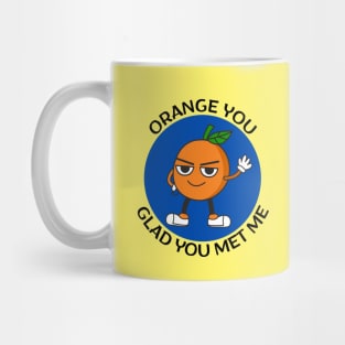 Orange You Glad You Met Me | Orange Pun Mug